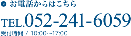 お電話からはこちら TEL.052-241-6059 受付時間 / 10:00～17:00